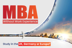 MBA Without Work Experience: Study in the UK, Germany or Europe?